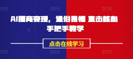 AI播商变现,通俗易懂 直击核心 手把手教学网赚项目-副业赚钱-互联网创业-资源整合神马网赚