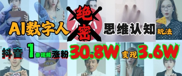 AI数字人绝密思维认知玩法,抖音1条视频涨粉30.8W,变现过W网赚项目-副业赚钱-互联网创业-资源整合神马网赚