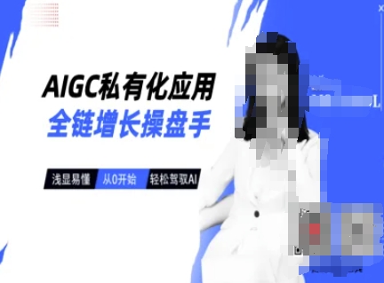 AIGC私有化应用全链增长操盘手,浅显易懂,从0开始轻松,驾驭AI网赚项目-副业赚钱-互联网创业-资源整合神马网赚