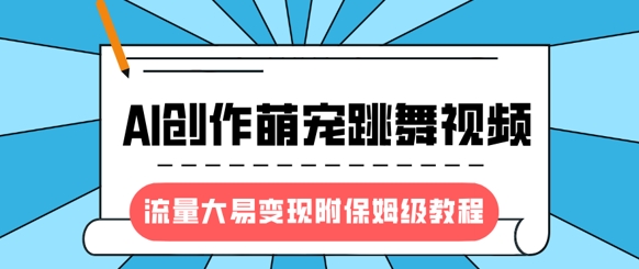 最新风口项目,AI创作萌宠跳舞视频,流量大易变现,附保姆级教程网赚项目-副业赚钱-互联网创业-资源整合神马网赚