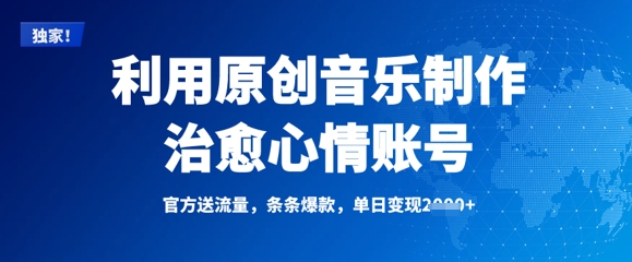 利用原创音乐制作治愈心情账号,条条爆款,单日变现多张网赚项目-副业赚钱-互联网创业-资源整合神马网赚