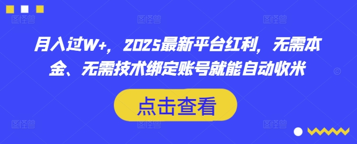 月入过W+,2025最新平台红利,无需本金、无需技术绑定账号就能自动收米网赚项目-副业赚钱-互联网创业-资源整合神马网赚