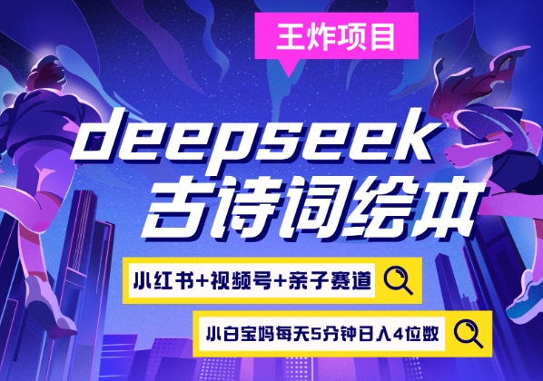 deepseek+小红书视频号+古诗词绘本,亲子赛道,高端宝妈粉,起号快每天五分钟,日入四位数网赚项目-副业赚钱-互联网创业-资源整合神马网赚