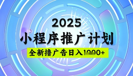 2025微信小程序推广计划,撸广告玩法,日均5张,稳定简单网赚项目-副业赚钱-互联网创业-资源整合神马网赚