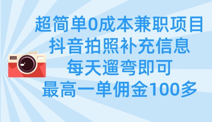 超简单0成本兼职项目,拍照补充信息,每天遛弯即可,最高一单佣金100多网赚项目-副业赚钱-互联网创业-资源整合神马网赚