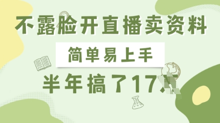 不露脸开直播卖资料,简单易上手,半年搞了17个W,长期正规项目网赚项目-副业赚钱-互联网创业-资源整合神马网赚