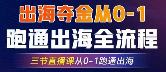 2025出海夺金从0-1跑通出海全流程,三节直播课从0-1跑通出海,教你用AI跑通全流程网赚项目-副业赚钱-互联网创业-资源整合神马网赚