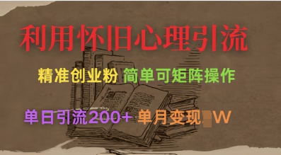 利用怀旧心理,引流创业粉,简单可矩阵操作,单日引流200+,月变现过W网赚项目-副业赚钱-互联网创业-资源整合神马网赚