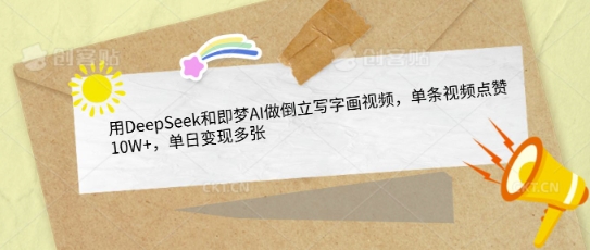 用DeepSeek和即梦AI做倒立写字画视频,单条视频点赞10W+,单日变现多张网赚项目-副业赚钱-互联网创业-资源整合神马网赚