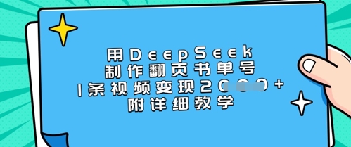 用DeepSeek制作翻页书单号,1条视频变现上千,附详细教学网赚项目-副业赚钱-互联网创业-资源整合神马网赚