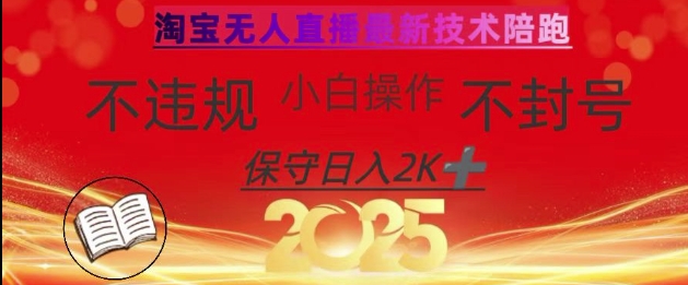 2025年淘宝无人直播带货10.0,全新技术,不违规,不封号,纯小白操作,日入数张网赚项目-副业赚钱-互联网创业-资源整合神马网赚