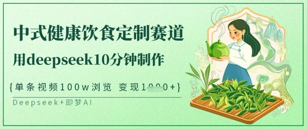 爆火中式健康饮食定制赛道,用deepseek10分钟制作,单条视频100w浏览,单日变现多张网赚项目-副业赚钱-互联网创业-资源整合神马网赚