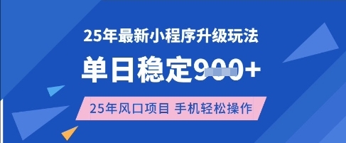25年3月最新小程序升级玩法，单日稳定收益数张，风口项目，一个手机轻松操作网赚项目-副业赚钱-互联网创业-资源整合神马网赚