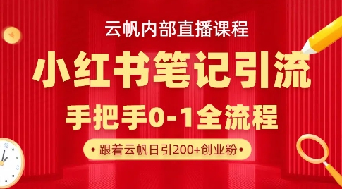 云帆内部直播课·小红书笔记引流,手把手从0-1全流程网赚项目-副业赚钱-互联网创业-资源整合神马网赚