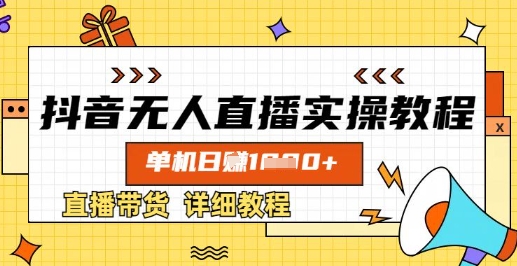 抖音无人直播实操教程,单机日入数张,直播带货详细教程网赚项目-副业赚钱-互联网创业-资源整合神马网赚