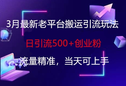 3月最新老平台搬运引流玩法,日引流500+创业粉,流量精准,当天可上手网赚项目-副业赚钱-互联网创业-资源整合神马网赚