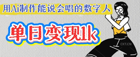 用Ai制作能说会唱的数字人,单个视频点赞过W,单日变现多张网赚项目-副业赚钱-互联网创业-资源整合神马网赚