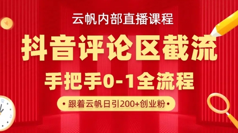云帆内部直播课·抖音评论区截流流术，精准私信粉丝，单号日引流300+精准创业粉网赚项目-副业赚钱-互联网创业-资源整合神马网赚