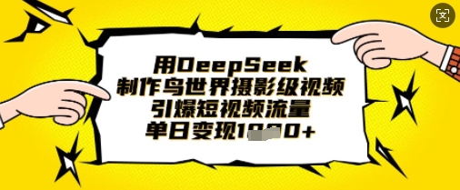 用DeepSeek制作鸟世界摄影级视频,引爆短视频流量,单日变现1k网赚项目-副业赚钱-互联网创业-资源整合神马网赚