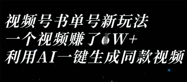 视频号书单号新玩法,一个视频收益过1W,利用AI一键生成同款视频网赚项目-副业赚钱-互联网创业-资源整合神马网赚