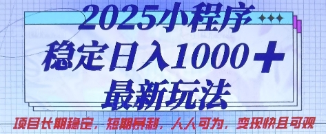 2025小程序稳定日入1k,最新玩法项目长期稳定,短期是利,人人可为,变现快且可观网赚项目-副业赚钱-互联网创业-资源整合神马网赚