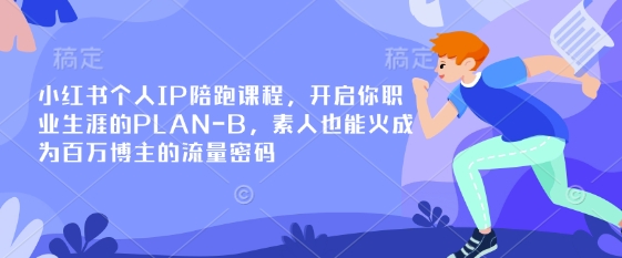 小红书个人IP陪跑课程,开启你职业生涯的PLAN-B,素人也能火成为百万博主的流量密码网赚项目-副业赚钱-互联网创业-资源整合神马网赚