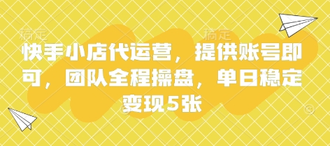 快手小店代运营,提供账号即可,团队全程操盘,单日稳定变现5张网赚项目-副业赚钱-互联网创业-资源整合神马网赚