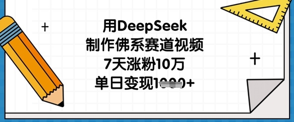 用DeepSeek制作佛系赛道视频,7天涨粉10万,单日变现1k网赚项目-副业赚钱-互联网创业-资源整合神马网赚
