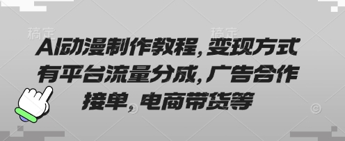 AI动漫制作教程,变现方式有平台流量分成,广告合作接单,电商带货等网赚项目-副业赚钱-互联网创业-资源整合神马网赚