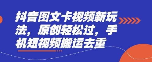 抖音图文卡视频新玩法,原创轻松过,手机短视频搬运去重网赚项目-副业赚钱-互联网创业-资源整合神马网赚