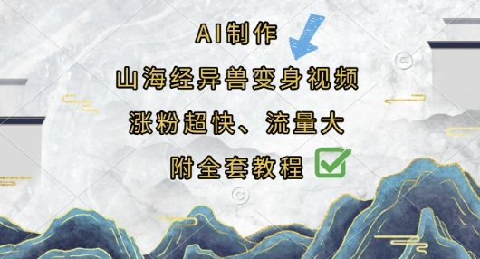 AI制作山海经异兽变身视频,涨粉超快,流量大,附全套教程网赚项目-副业赚钱-互联网创业-资源整合神马网赚