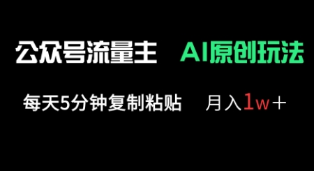 公众号流量主多赛道原创玩法,每天5分钟复制粘贴,月入1w+网赚项目-副业赚钱-互联网创业-资源整合神马网赚