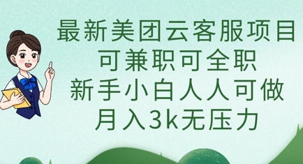 最新美团云客服项目,可兼职可全职,新手小白人人可做,月入3k无压力网赚项目-副业赚钱-互联网创业-资源整合神马网赚