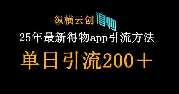 25年最新得物app引流创业粉方法,单日引流200+网赚项目-副业赚钱-互联网创业-资源整合神马网赚