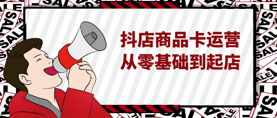 抖店商品卡运营从零基础到起店网赚项目-副业赚钱-互联网创业-资源整合神马网赚