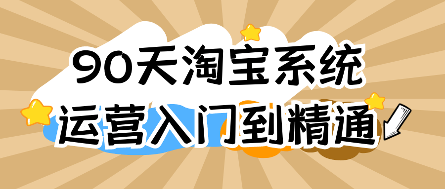 90天淘宝系统运营入门到精通网赚项目-副业赚钱-互联网创业-资源整合神马网赚