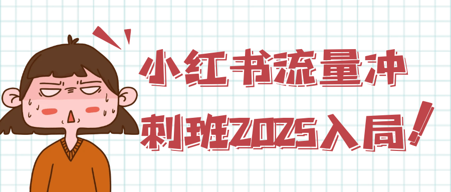 小红书流量冲刺班2025入局网赚项目-副业赚钱-互联网创业-资源整合神马网赚