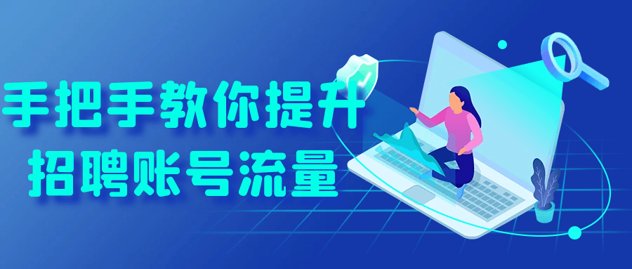 手把手教你提升招聘账号流量网赚项目-副业赚钱-互联网创业-资源整合神马网赚