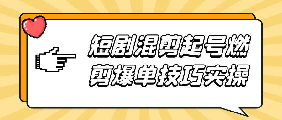 短剧混剪起号燃剪爆单技巧实操网赚项目-副业赚钱-互联网创业-资源整合神马网赚