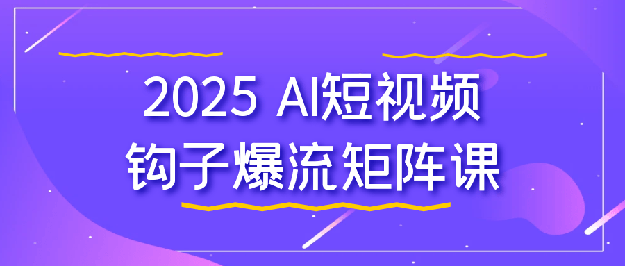 2025 AI短视频钩子爆流矩阵课网赚项目-副业赚钱-互联网创业-资源整合神马网赚