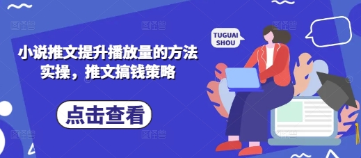 小说推文提升播放量的方法实操,推文搞钱策略网赚项目-副业赚钱-互联网创业-资源整合神马网赚