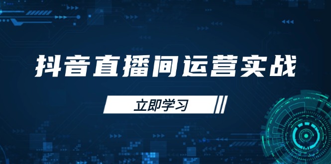 抖音直播间运营实战48+50期：学习账号管理与流量模型 掌握付费推广提升GMV网赚项目-副业赚钱-互联网创业-资源整合神马网赚