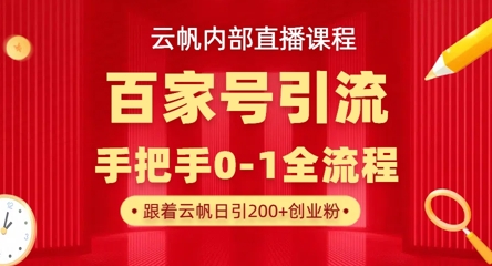 【云帆内部直播课】百家号高效引流 ，单号单日引300+精准创业粉，一分钟一条原创素材，引爆你的私域流量网赚项目-副业赚钱-互联网创业-资源整合神马网赚