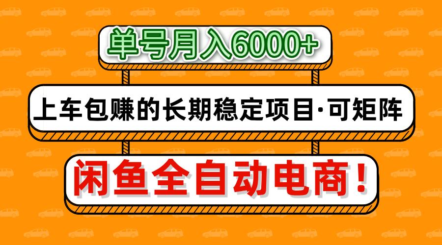 闲鱼全自动电商，月入6000+，上车包赚的长期稳定项目【可矩阵放大】网赚项目-副业赚钱-互联网创业-资源整合神马网赚