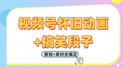 视频号怀旧动画+搞笑段子，轻松日入4张，只需会剪辑，教程+素材全搞定网赚项目-副业赚钱-互联网创业-资源整合神马网赚
