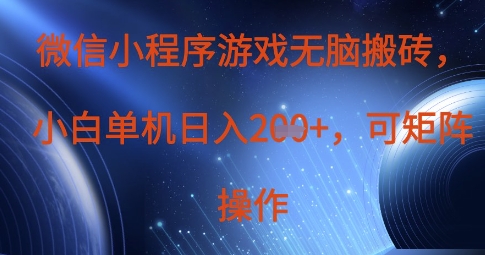 微信小程序游戏无脑搬砖,单设备日入2张+,可矩阵操作网赚项目-副业赚钱-互联网创业-资源整合神马网赚