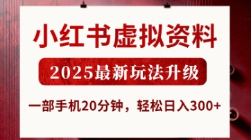 小红书虚拟资料，2025最新玩法升级，一部手机20分钟，轻松日入3张网赚项目-副业赚钱-互联网创业-资源整合神马网赚
