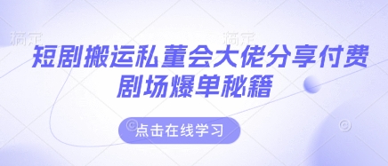 短剧搬运私董会大佬分享付费剧场爆单秘籍网赚项目-副业赚钱-互联网创业-资源整合神马网赚