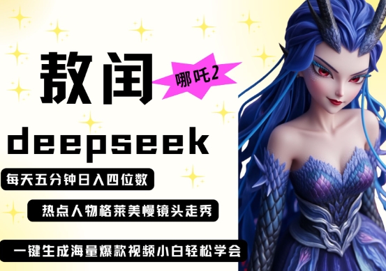 deepseek+哪吒2敖润姑姑走秀+爆款视频,起号快,爆款多,每天五分钟,日入四位数网赚项目-副业赚钱-互联网创业-资源整合神马网赚