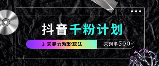 抖音千粉计划,最新玩法三天暴力涨千粉,一天到手5张网赚项目-副业赚钱-互联网创业-资源整合神马网赚